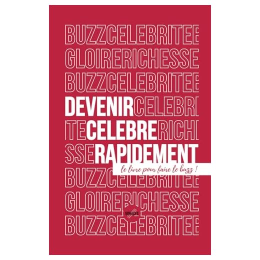 Devenir célèbre rapidement: Le livre pour faire le buzz !