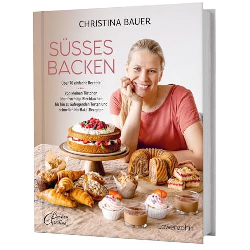Süßes backen: Über 70 einfache Rezepte. Von kleinen Törtchen über fruchtige Blechkuchen bis hin zu aufregenden Torten und schnellen No-Bake-Rezepten