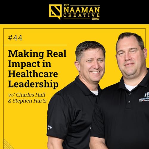 44: Making Real Impact in Healthcare Leadership (w/ Charles Hall & Stephen Hartz)