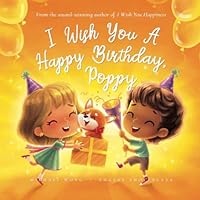 I Wish You A Happy Birthday, Poppy (The Unconditional Love for Poppy Series) 1761334956 Book Cover