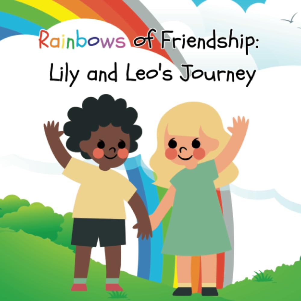Rainbows of Friendship: Lily and Leo's Journey: A Heartwarming Adventure of Friendship and Multicultural Magic for Children Ages 3-5