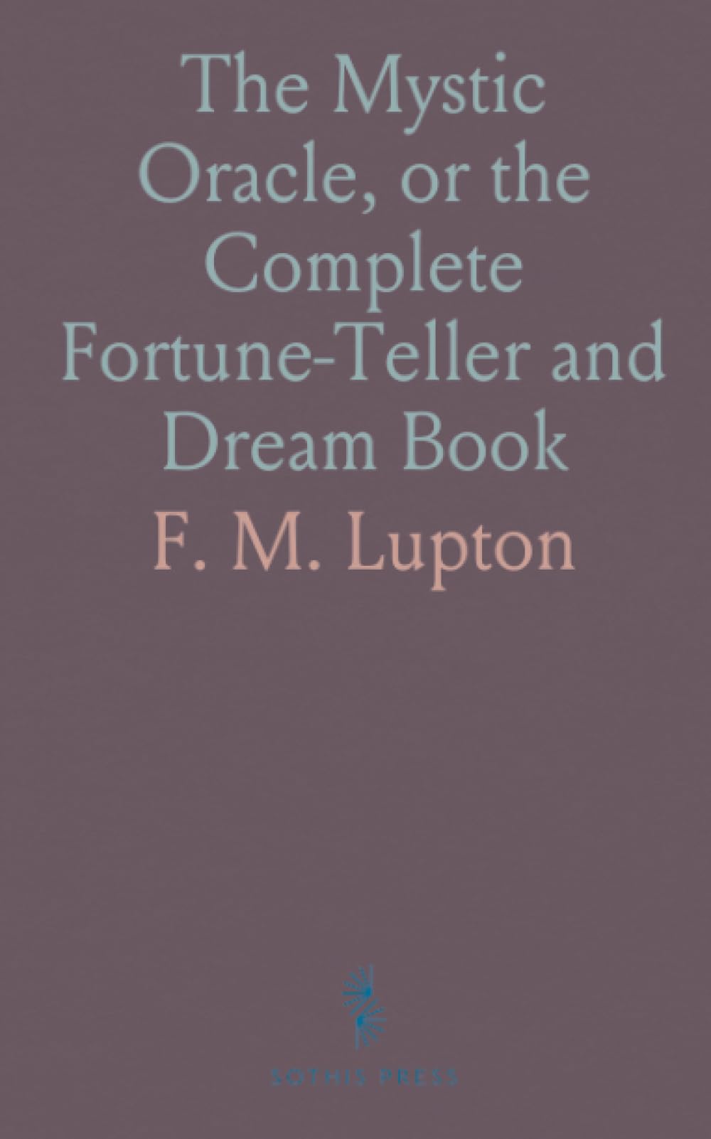 The Mystic Oracle, or the Complete Fortune-Teller and Dream Book