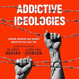 Addictive Ideologies: Finding Meaning and Agency When Politics Fail You Audiolibro Por Dr. Emily Bashah, Hon. Paul Johnson ar