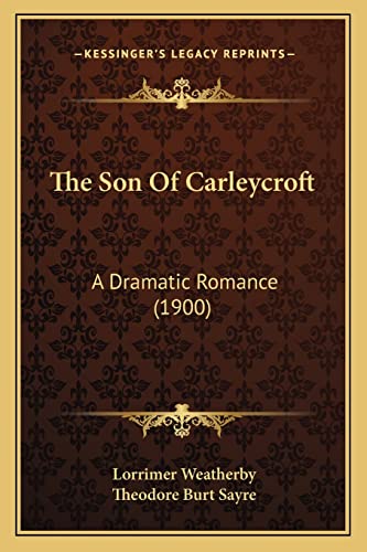The Son Of Carleycroft: A Dramatic Romance (1900)