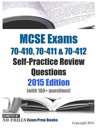 MCSE Exams 70-410, 70-411 & 70-412 Self-Practice Review Questions 2015 Edition: (with 160+ questions)