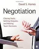 Negotiation: Closing Deals, Settling Disputes, and Making Team Decisions