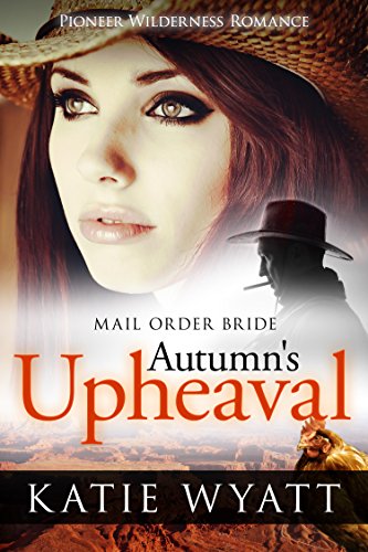 Autumn's Upheaval: Inspirational Western Historical Romance (Pioneer Wilderness Romance Series Book 6)