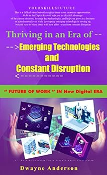 Thriving in an Era of Emerging Technologies and Constant Disruption: Future of Work in New Digital Era by [Dwayne Anderson]