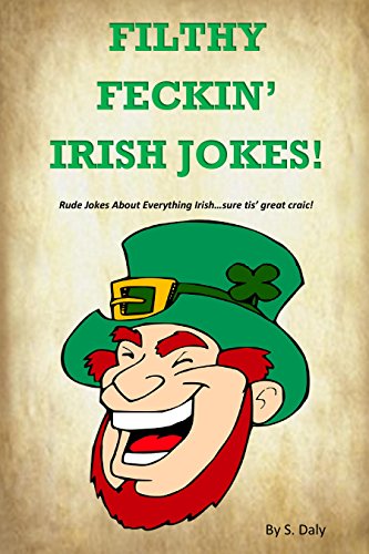 Filthy Feckin Irish Jokes Rude Jokes About Everything Irish Sure Tis Great Craic Kindle Edition By Daly S Humor Entertainment Kindle Ebooks Amazon Com