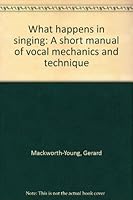 What Happens In Singing A Short Manual of Vocal Mechanics and Technique B0000CIKZM Book Cover