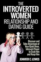 The Introverted Women Dating and Relationship Guide: Discover and Take Advantage of Your Quiet Inner, Introvert Power to Thrive in the Competitive Dating World and Always Get the Guy 1500833215 Book Cover