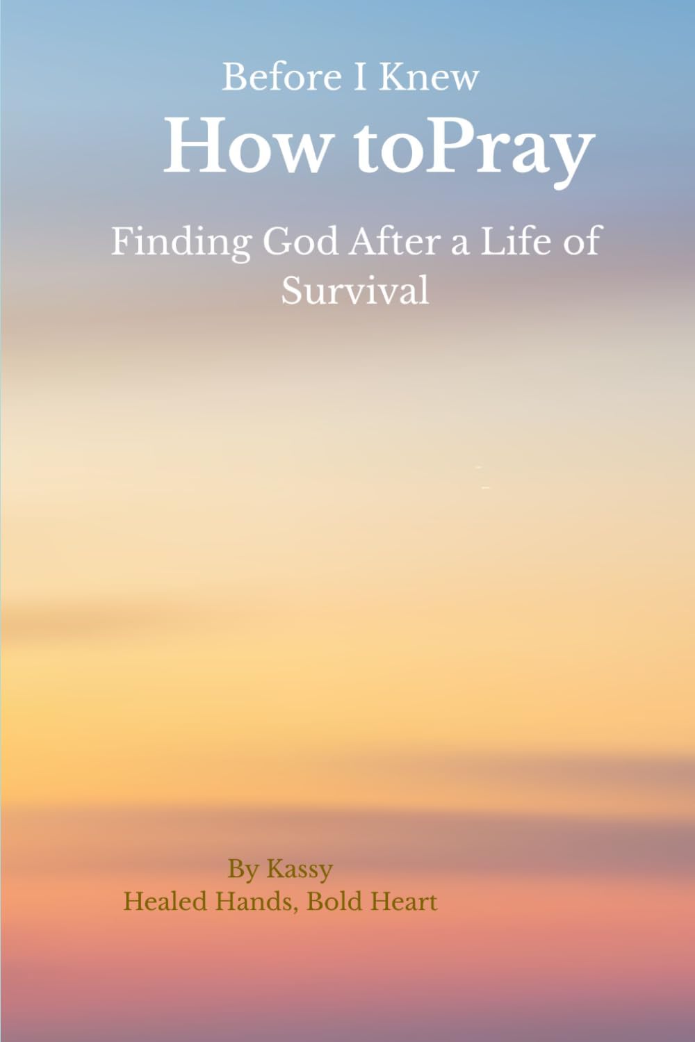 Before I Knew How To Pray: Finding God After a Life of Survival
