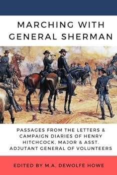 Marching with Sherman: Passages from the Letters and Campaign Diaries of Henry Hitchcock, Major and Assistant Adjutant General of Volunteers, November 1864 - May 1865