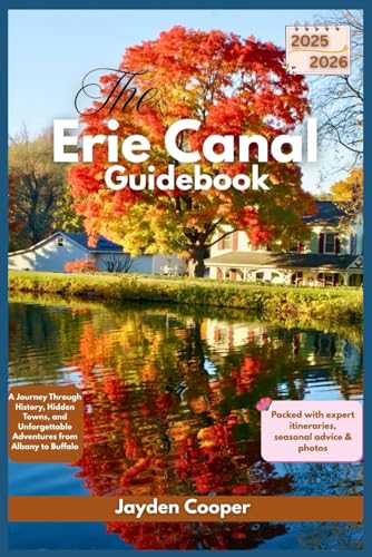The Erie Canal Guidebook 2025/2026 (FULL COLOR): A Journey Through History, Hidden Towns, and Unforgettable Adventures from Albany to Buffalo