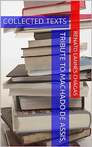 TRIBUTE TO MACHADO DE ASSIS,: COLLECTED TEXTS (English Edition)