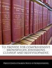 To provide for comprehensive brownfields assessment, cleanup, and redevelopment.