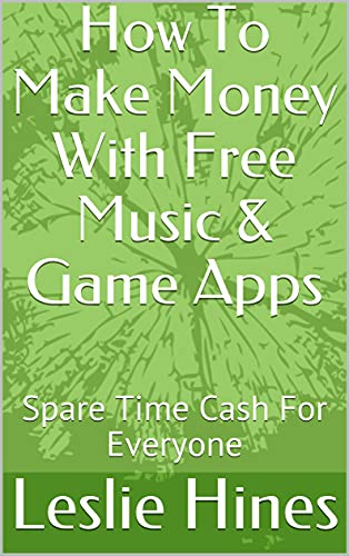How To Make Money With Free Music & Game Apps: Spare Time Cash For Everyone (English Edition)