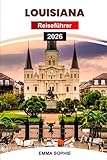 LOUISIANA REISEFÜHRER 2026: Erkunden Sie die Cajun-Kultur, pulsierende Städte, versteckte Juwelen, Bayou-Abenteuer, kreolische Küche, Festivals und Geschichte.