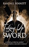 Taking Up the Sword: A Story of a Special Agent in the Diplomatic Security Service