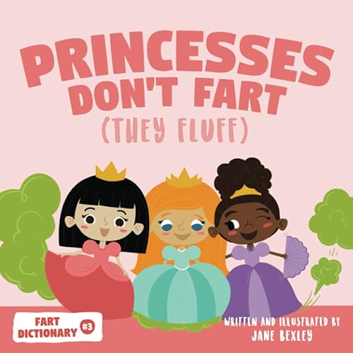 Princesses Don't Fart (They Fluff): A Funny Read Aloud Picture Book For Girls and Boys About Princess Farts and Toots (Fart Dictionaries and Toot Along Stories)
