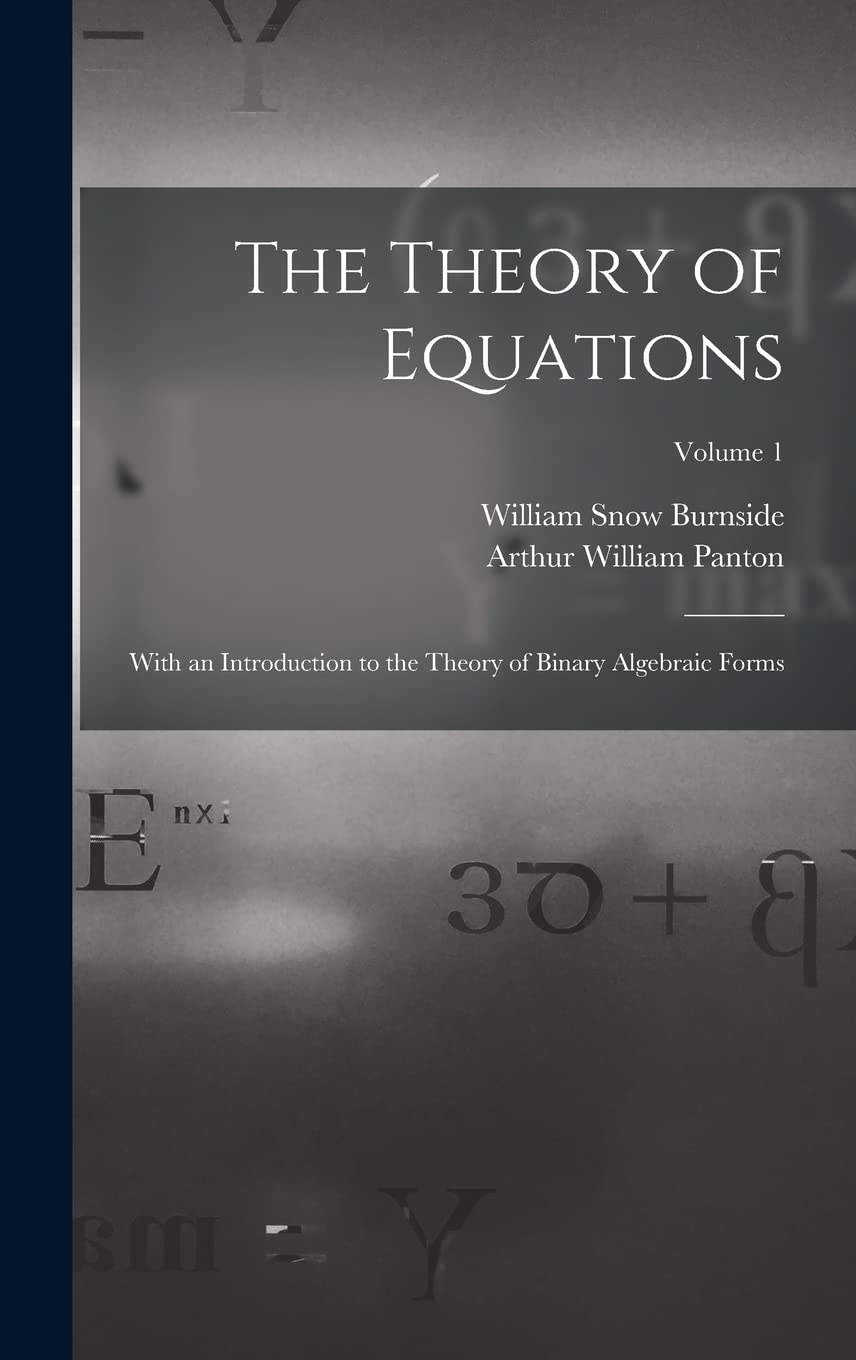 The Theory of Equations: With an Introduction to the Theory of Binary Algebraic Forms; Volume 1      Hardcover – October 27, 2022