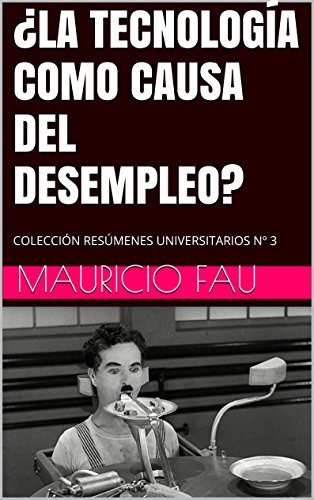 ¿LA TECNOLOGÍA COMO CAUSA DEL DESEMPLEO?: COLECCIÓN RESÚMENES UNIVERSITARIOS Nº 3