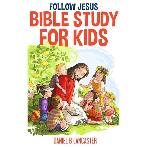 Follow Jesus Bible Study for Kids by Daniel B Lancaster episode artwork