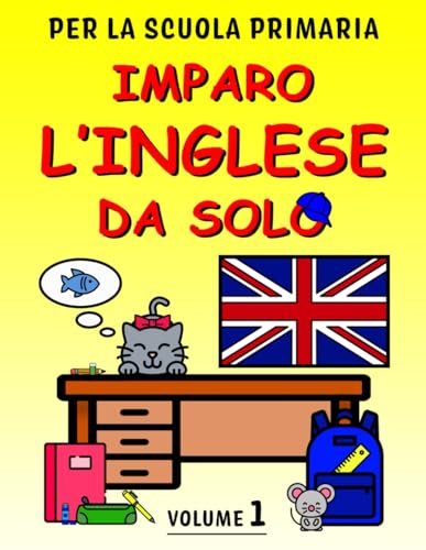 Imparo l'inglese da solo - Volume 1: Libro di inglese per bambini. Più di 250 pagine di esercizi guidati per la scuola primaria. Con pronuncia. Perfetto per DSA.