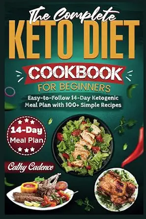 The Complete Keto Diet Cookbook for Beginners: Easy-to-Follow 14-Day Ketogenic Meal Plan with 100+ Simple Recipes