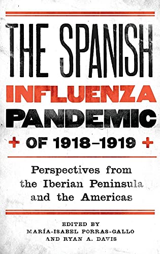 The Spanish Influenza Pandemic of 1918-1919: Perspectives from the Iberian Peninsula and the Americas (Rochester...