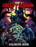Creepy Horror Coloring Book for Adults: Prepare To Be Scared With This Collection Of 50 Halloween Coloring Pages That Highlight Super Scary Creatures Like Spooky Clowns And Zombies... And More B0DC6RV3GK Book Cover