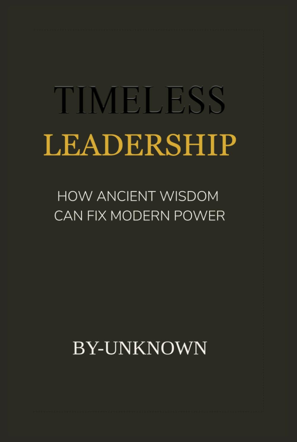 timeless leadership: How Ancient Wisdom Can Fix Modern Power