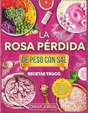 LA ROSA PÉRDIDA DE PESO CON SAL RECETAS TRUCO: Aprovecha el poder de la sal rosa para acelerar el metabolismo, desintoxicarte y perder peso