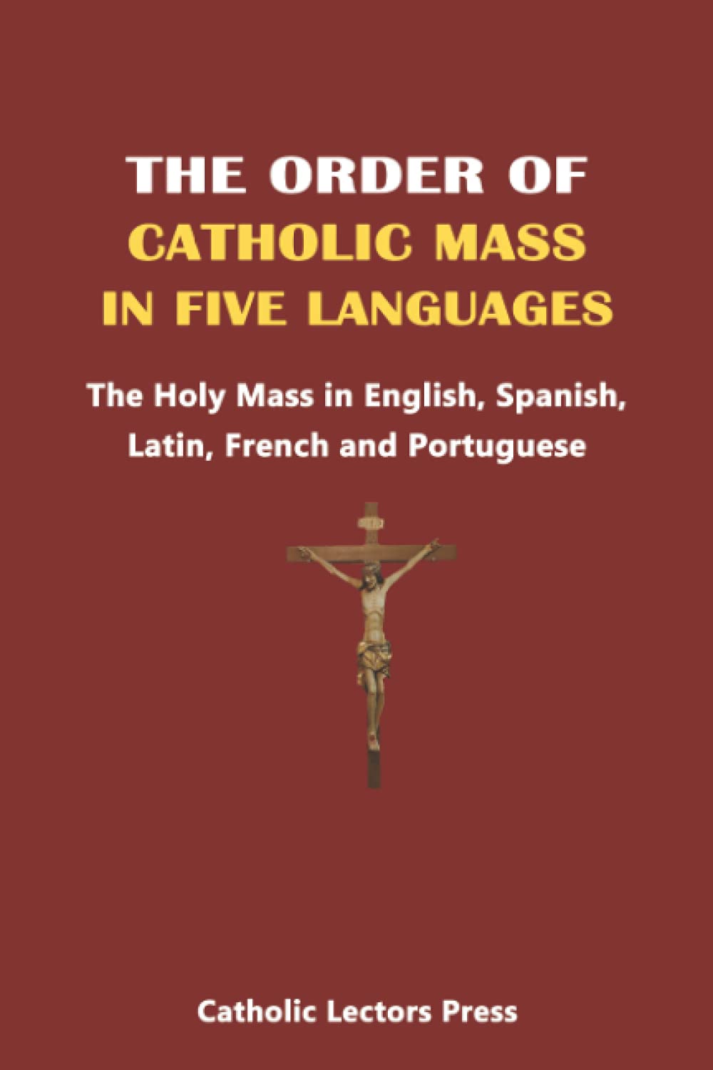 THE ORDER OF CATHOLIC MASS IN FIVE LANGUAGES: The Holy Mass in English, Spanish, Latin, French and Portuguese