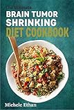 The Ultimate BRAIN TUMOR SHRINKING DIET COOKBOOK (English Edition)