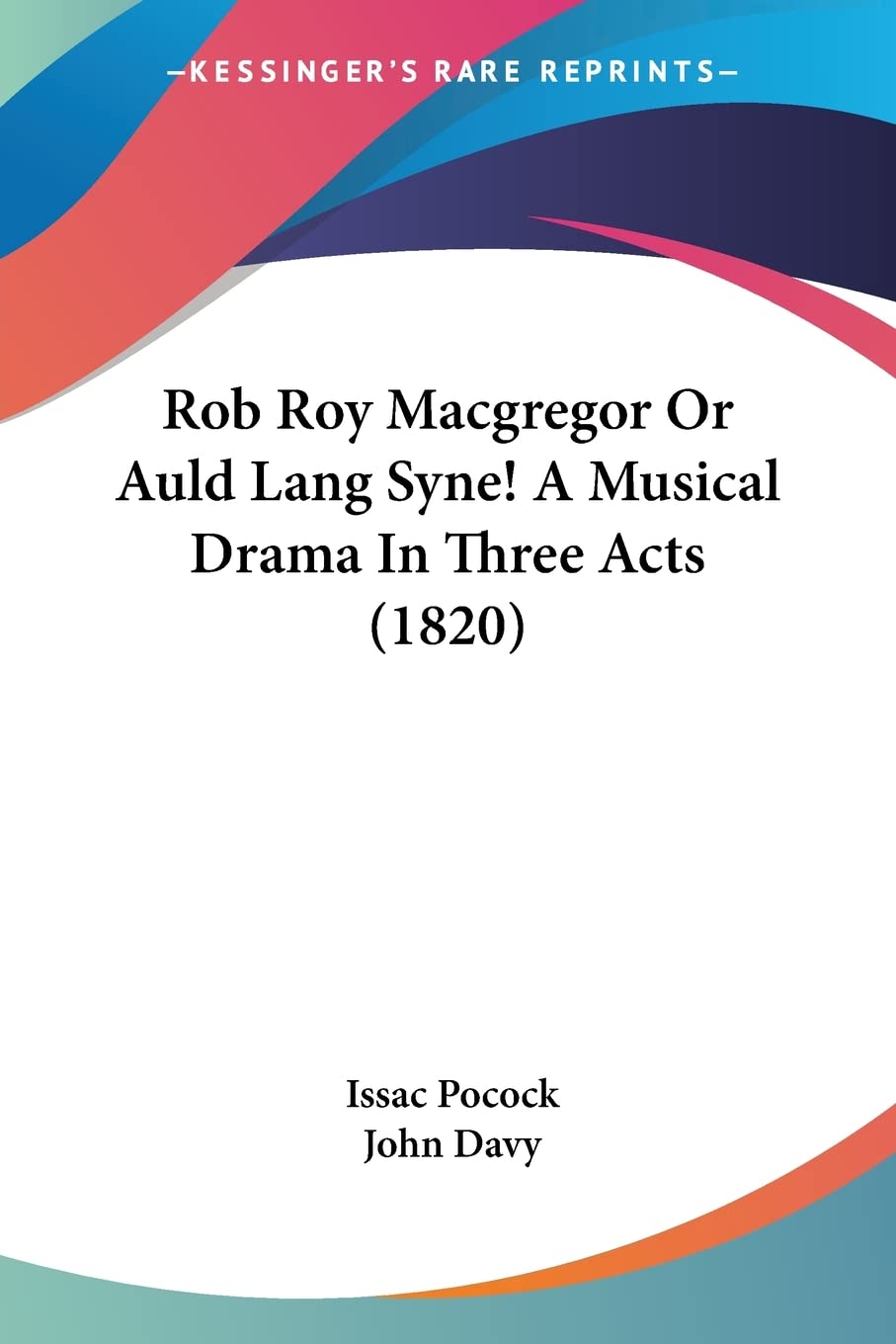Rob Roy Macgregor Or Auld Lang Syne!: A Musical Drama in Three Acts