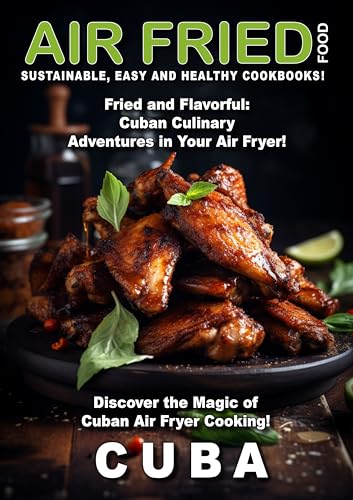 AIR-FRIED FOOD CUBA: Discover the Magic of Cuban Air Fryer Cooking! (World of Air Fried Food) (English Edition)