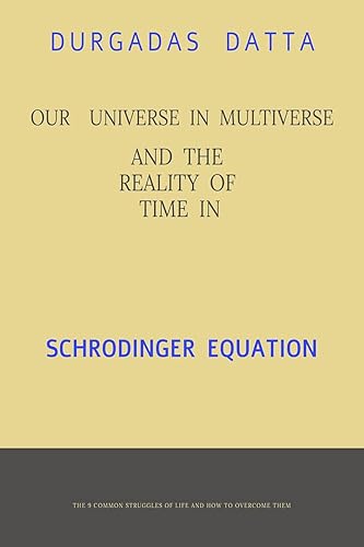 Our Universe in Multiverse and the Reality of Time in Schrodinger Equation. : The Reality of Schrodinger Equation and Absolute Time.
