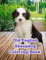Old English Sheepdog Coloring Book: Old English Sheepdog Puppy Coloring For Soothing, Relax, Stress Relief, Kids, Adults, And All Ages B0D8KST79Z Book Cover