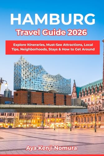 HAMBURG TRAVEL GUIDE 2026: Explore Itineraries, Must-See Attractions, Local Tips, Neighborhoods, Stays & How to Get Around