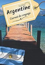 Argentine carnet de voyage: Journal de bord pour raconter vos récits et histoire | Planifier votre voyage et écrire ses souvenirs | Anecdote de votre ... Check list avant le départ | (French Edition)