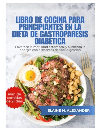 LIBRO DE COCINA PARA PRINCIPIANTES EN LA DIETA DE GASTROPARESIS DIABÉTICA: Favorece la motilidad estomacal y aumenta la energía con alimentos de fácil digestión. (Everyday Healthy Cookbook)