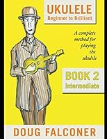 Ukulele Beginner to Brilliant Book 2: Intermediate : A Complete Method for Playing the Ukulele 1793939489 Book Cover