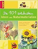 Die 101 schönsten Ideen aus Naturmaterialien: Bastel- und Deko-Ideen für Frühling, Sommer, Herbst und Winter
