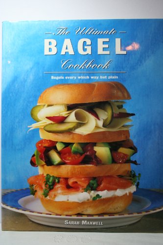 The Ultimate Bagel Cookbook: Bagels Every Which Way But Plain