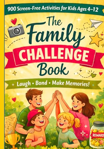 The Family Challenge Book: 900 Screen-Free Activities for Kids 4–12 | Fun Family Games, Bonding Ideas & Creative Challenges for Parents and Kids