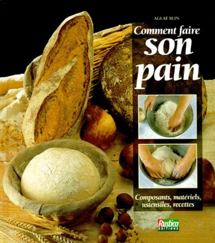 Comment faire son pain : Composants, matériels, ustensiles, recettes