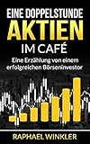 Eine Doppelstunde Aktien im Café: Eine Erzählung von einem erfolgreichen Börseninvestor