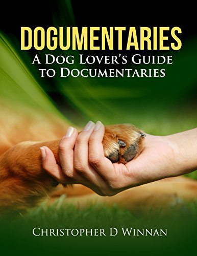 Dogumentaries: A Dog Loverâ€™s Guide to Documentaries (Documentaries To See Before You Die Book 2)