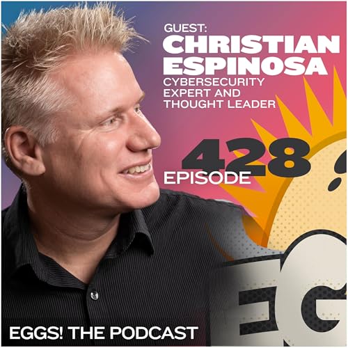 Eggs 428: Winning the Cybersecurity War with "Kaizen" and Christian Espinosa